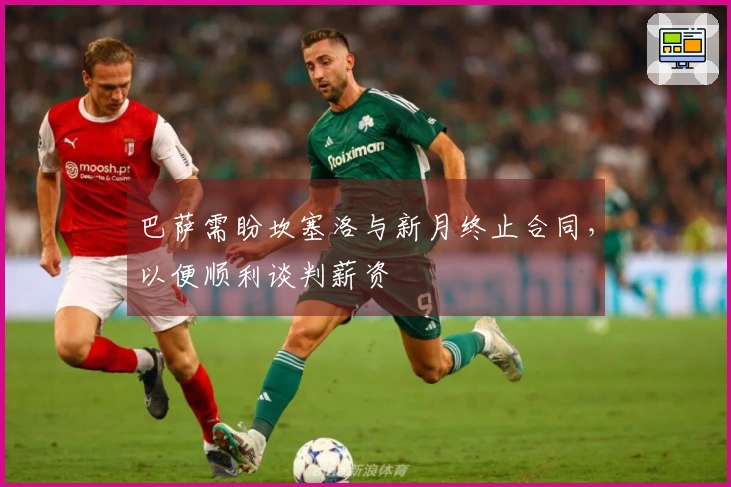 巴萨需盼坎塞洛与新月终止合同，以便顺利谈判薪资