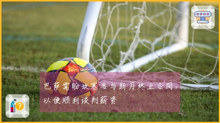 巴萨需盼坎塞洛与新月终止合同，以便顺利谈判薪资