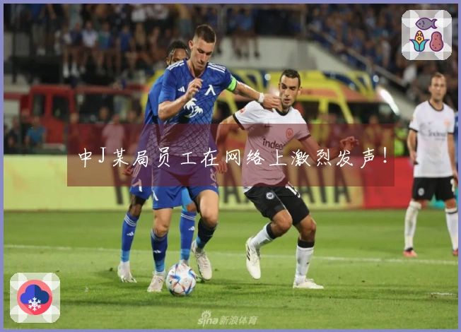 中J某局员工在网络上激烈发声！