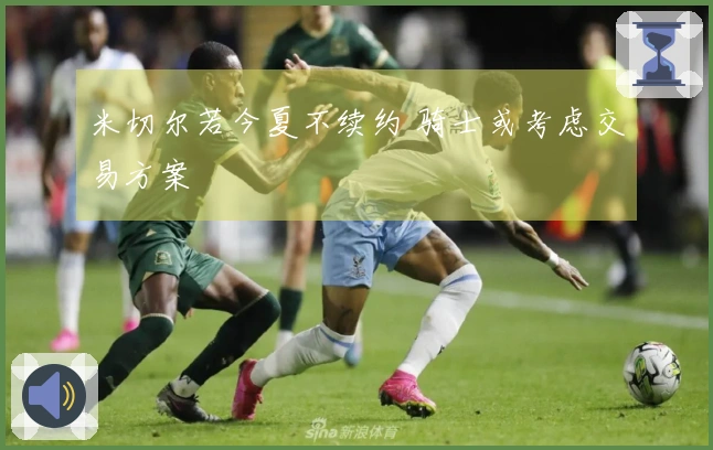 米切尔若今夏不续约 骑士或考虑交易方案